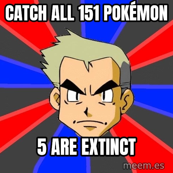 Professor Oak meme: Catch all 151 Pokémon / 5 are extinct