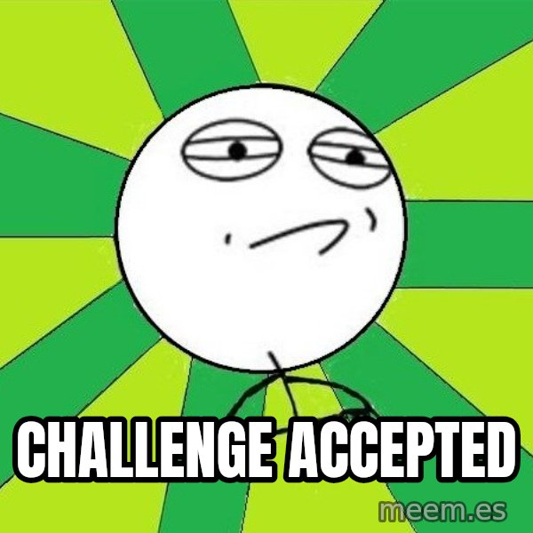 Challenge Accepted 2 meme: Challenge accepted