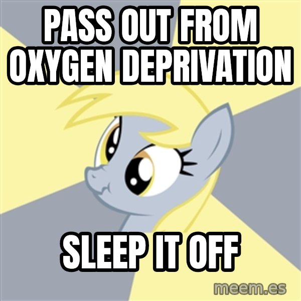 Badvice Derpy meme: pass out from oxygen deprivation / Sleep it off