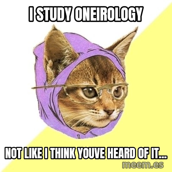 Hipster Kitty meme: I study oneirology / Not like i think youve heard of it...