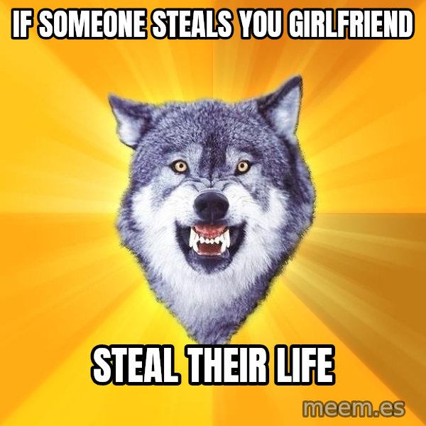 Courage Wolf meme: if someone steals you girlfriend / steal their life