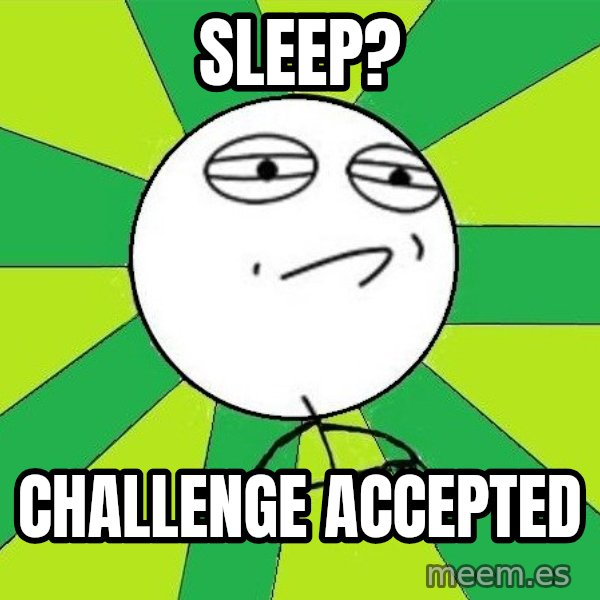 Challenge Accepted 2 meme: sleep? / challenge accepted