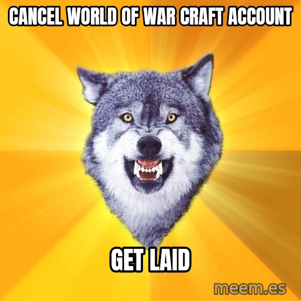Courage Wolf meme: Cancel World of war craft account / Get laid