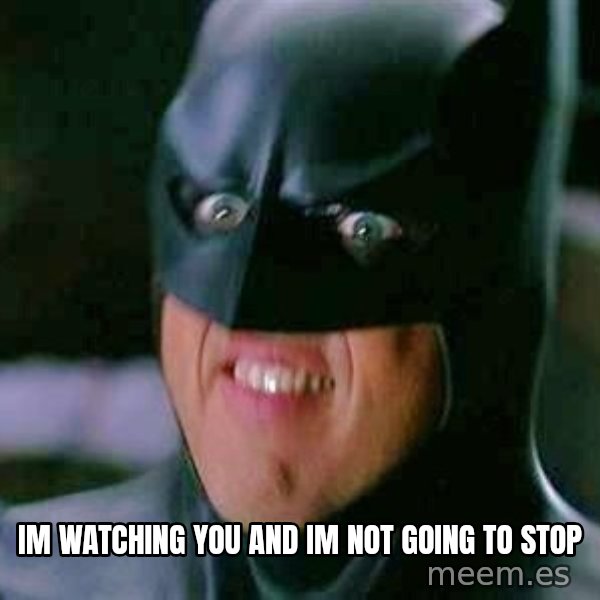 Goddamn Batman meme: Im watching you and im not going to stop