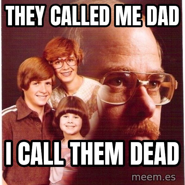 Vengeance Dad meme: they called me dad / i call them dead