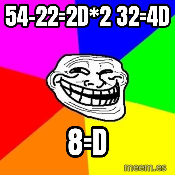 Trollface meme: 54-22=2D*2   32=4d / 8=d