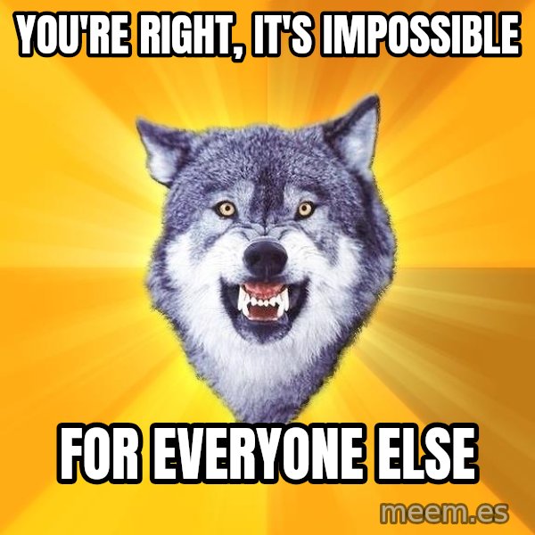 Courage Wolf meme: you're right, it's impossible / for everyone else
