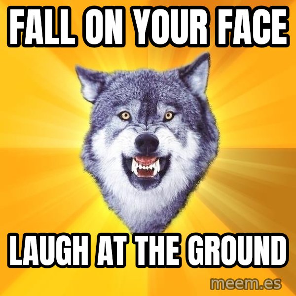 Courage Wolf meme: fall on your face / laugh at the ground