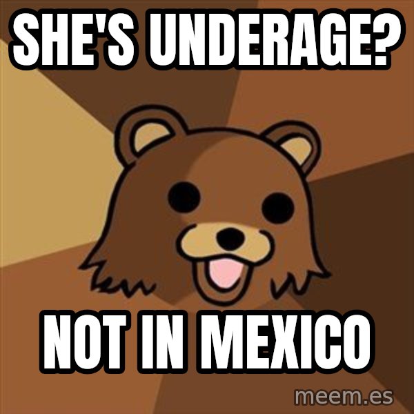 Pedobear meme: She's underage? / Not in mexico