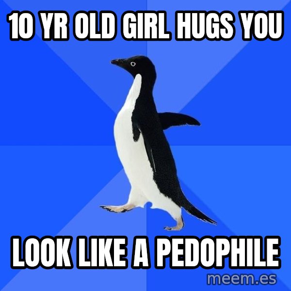 Socially Awkward Penguin meme: 10 yr old girl hugs you / look like a pedophile