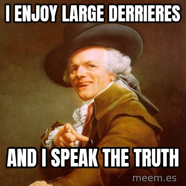 Joseph Ducreux meme: i enjoy large derrieres / and i speak the truth
