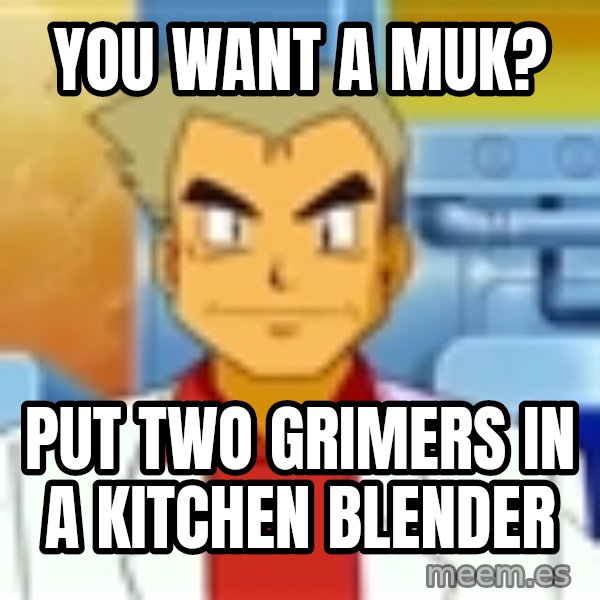 Professor Oak meme: you want a muk? / put two grimers in a kitchen blender