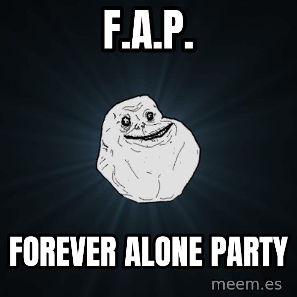 Forever Alone meme: F.A.P. / Forever alone party