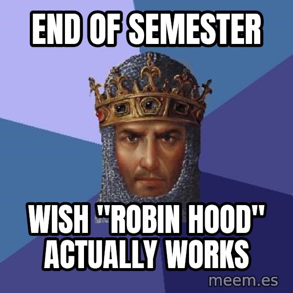 Age Of Empires meme: END of semester / wish "robin hood" actually works