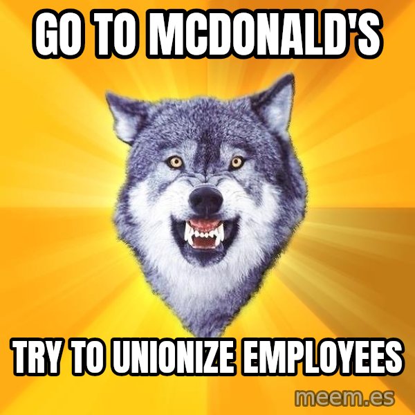 Courage Wolf meme: Go to McDonald's / Try to unionize employees