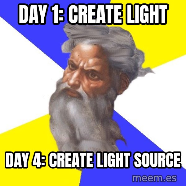 Advice God meme: day 1: create light / day 4: create light source