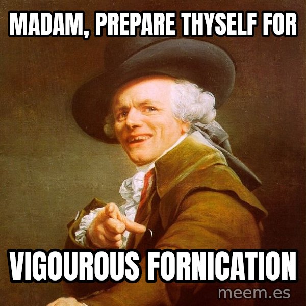 Joseph Ducreux meme: Madam, Prepare thyself for / vigourous fornication