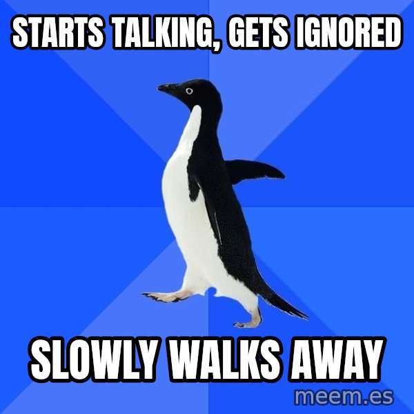Socially Awkward Penguin meme: Starts talking, gets ignored / Slowly walks away