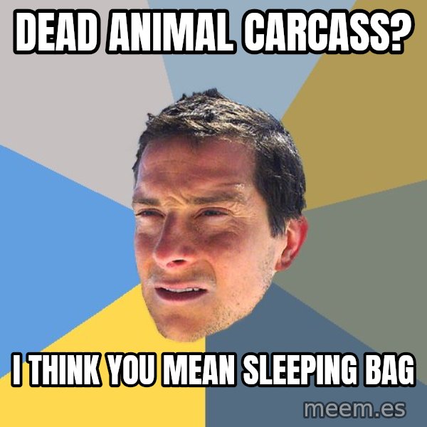 Bear Grylls meme: dead animal carcass? / i think you mean SLEEPING BAG