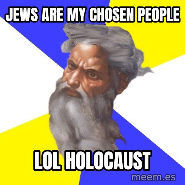 God meme: jews are my chosen people / lol HOLOCAUST