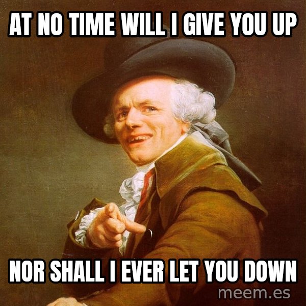 Joseph Ducreux meme: At No time Will I Give you up / Nor shall i ever let you down