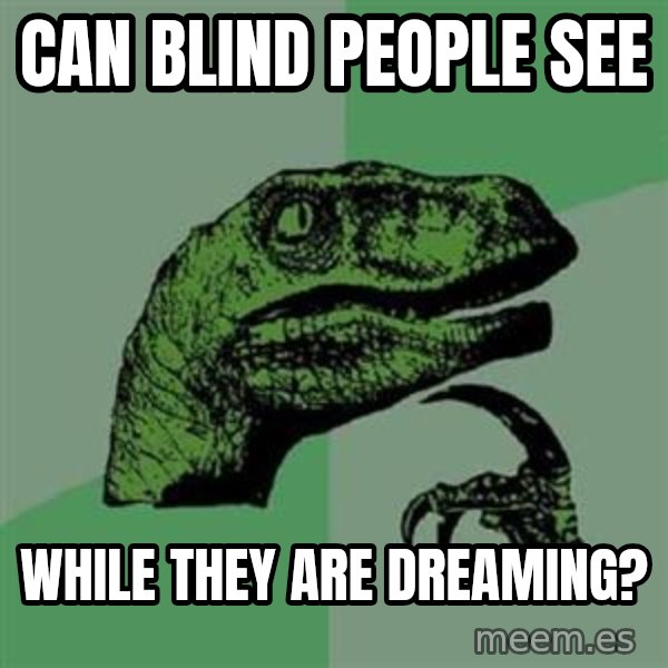 Philosoraptor meme: can blind people see / while they are dreaming?