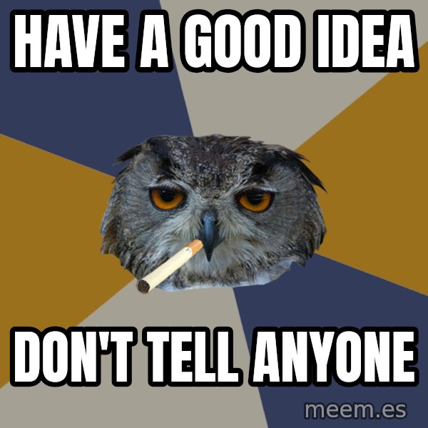 Art Student Owl meme: HAVE A GOOD IDEA / DON'T TELL ANYONE