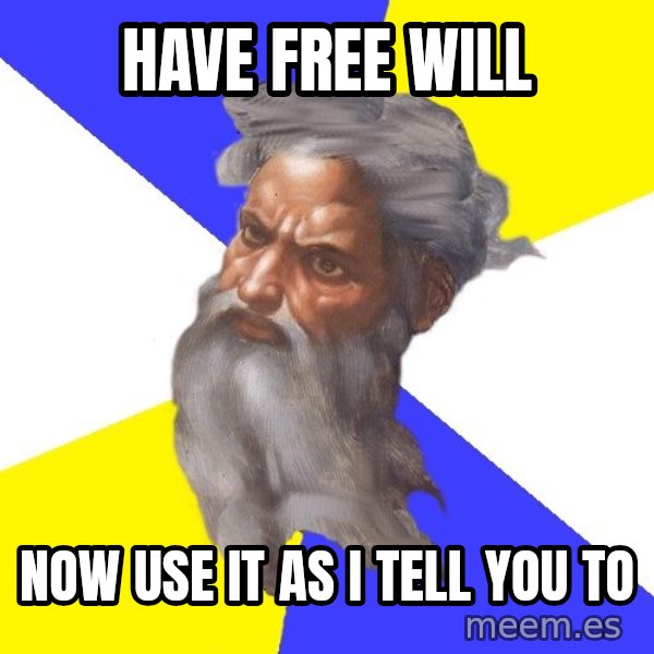 Advice God meme: hAVE FREE WILL / NOW USE IT AS I TELL YOU TO