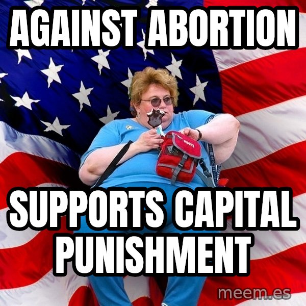 Obese American meme: against abortion / supports capital punishment