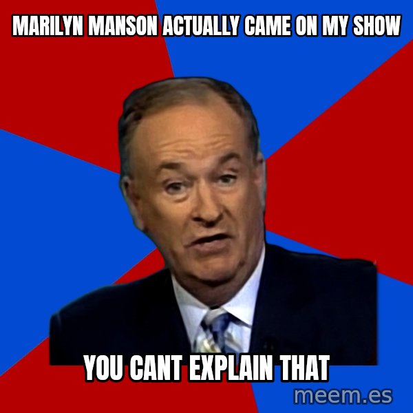 Bill O'Reilly Proves God meme: Marilyn Manson Actually came on my show / you cant explain that
