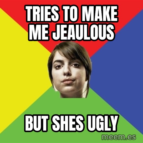 Non Jealous Girl meme: Tries to make me jeaulous / but shes ugly