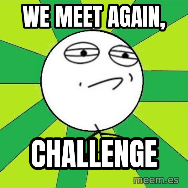 Challenge Accepted 2 meme: we meet again, / CHALLENGE