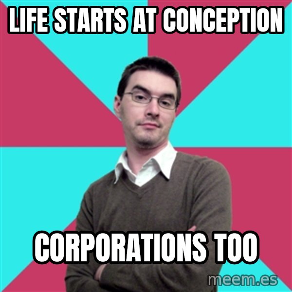 Privilege Denying Dude meme: Life starts at conception / corporations too