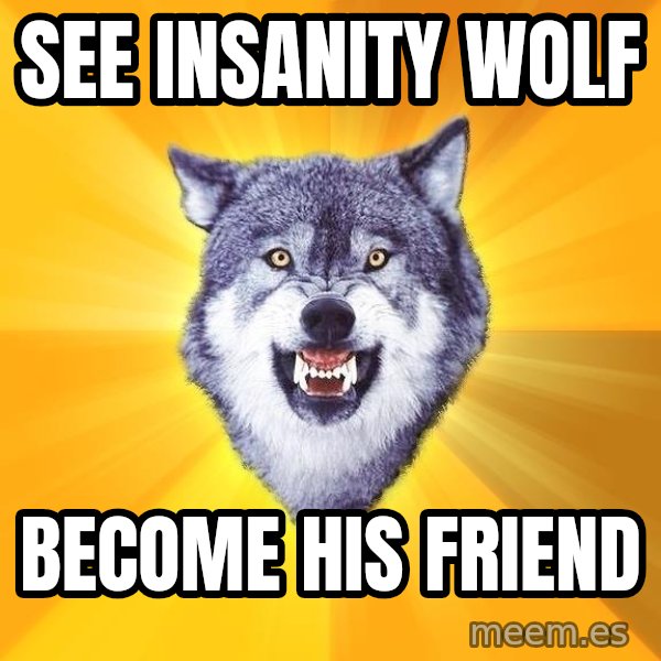 Courage Wolf meme: see insanity wolf / become his friend