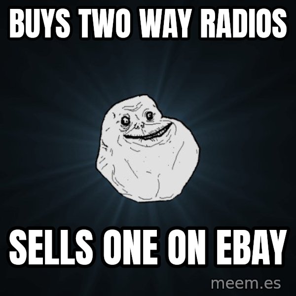 Forever Alone meme: Buys two way radios / sells one on ebay