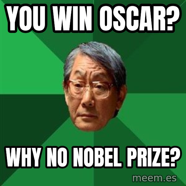 High Expectations Asian Father meme: You win Oscar? / Why no Nobel Prize?