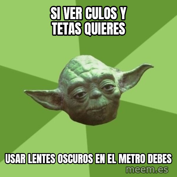 Advice Yoda Gives meme: si ver culos y tetas quieres / usar lentes oscuros en el metro debes