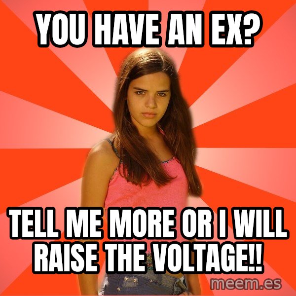 Jealous Girl meme: you have an ex? / tell me more or i will raise the voltage!!