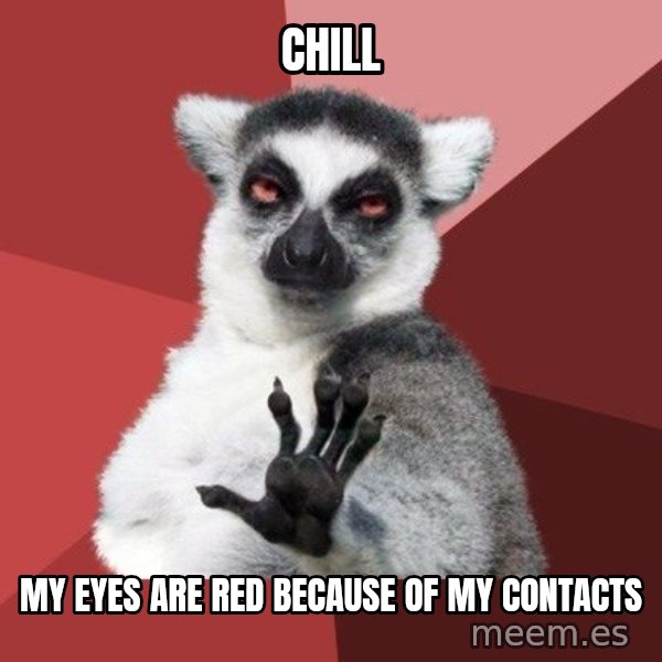 Chill Out Lemur meme: Chill / my eyes are red because of my contacts