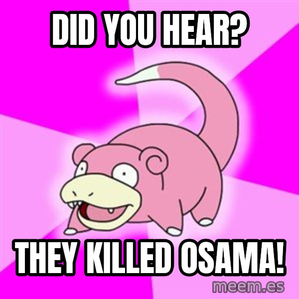 Slowpoke meme: Did you hear? / they killed osama!