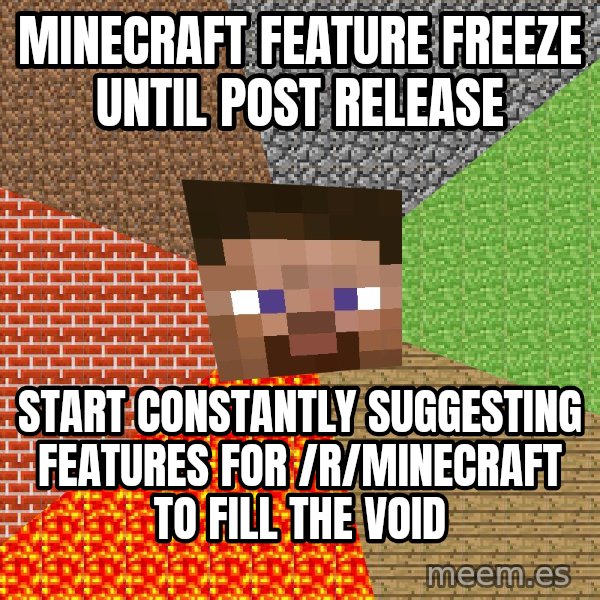 Minecraft Guy meme: Minecraft feature freeze until post release / start constantly suggesting features for /r/minecraft to fill the void