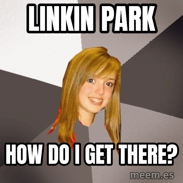 Musically Oblivious 8th Grader meme: Linkin park / how do i get there?