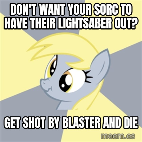 Badvice Derpy meme: Don't want your sorc to have their lightsaber out? / get shot by blaster and die