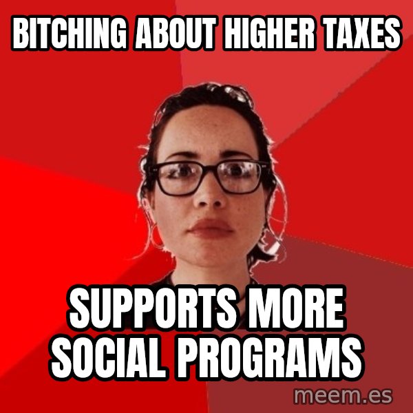Liberal Douche Garofalo meme: Bitching about higher taxes / Supports more social programs