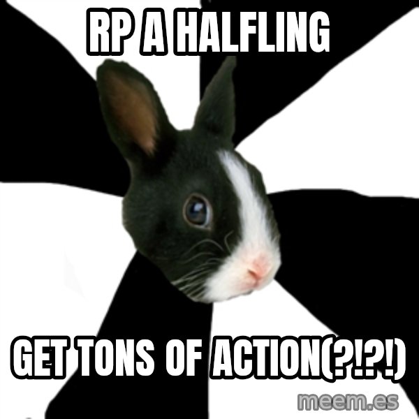Roleplaying Rabbit meme: rp a halfling / get tons of action(?!?!)