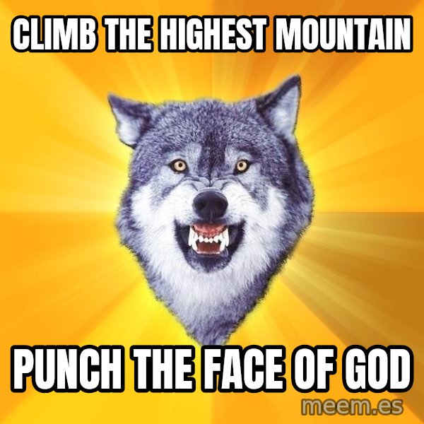 Courage Wolf meme: Climb the highest mountain / punch the face of god