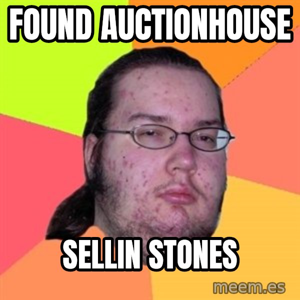 Butthurt Dweller meme: found auctionhouse / sellin stones