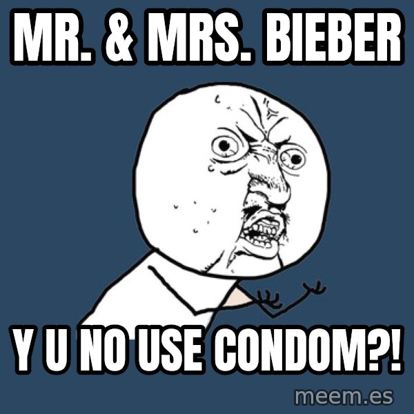 Y U No meme: Mr. & mrs. bieber / Y u no use condom?!