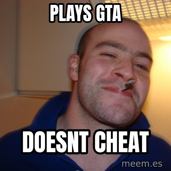 Good Guy Greg meme: plays gta / doesnt cheat