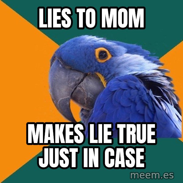Paranoid Parrot meme: Lies to mom / makes lie true just in case